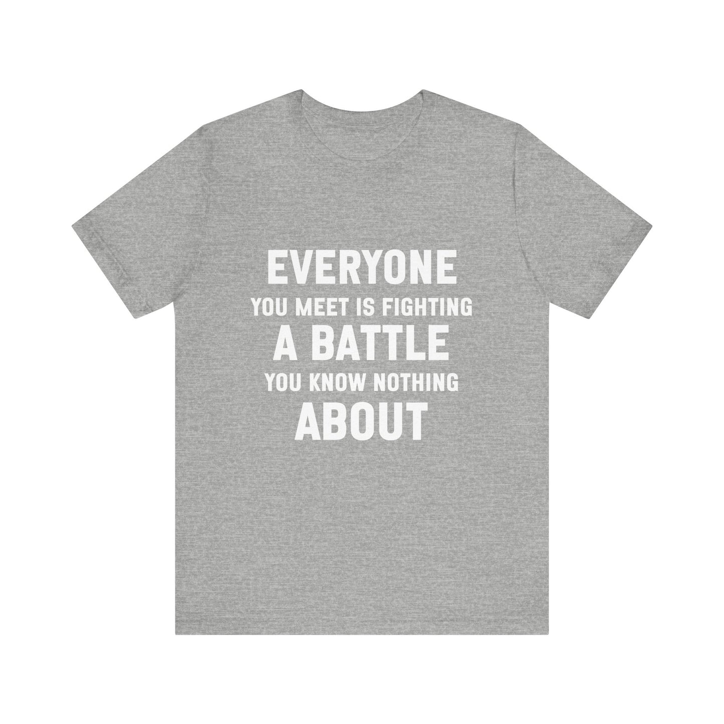 Everyone You Meet Motivational Quote T-shirt | Bella Canvas Tee | Inspirational Shirt