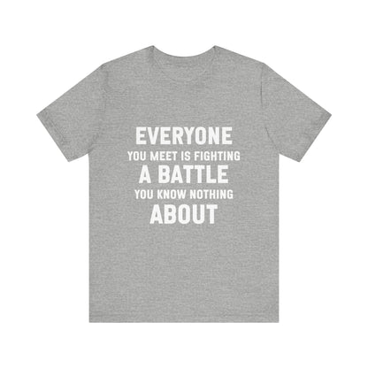 Everyone You Meet Motivational Quote T-shirt | Bella Canvas Tee | Inspirational Shirt