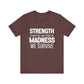 Strength Is What We Take From The Madness T-Shirt | Bella Canvas Inspirational Shirt