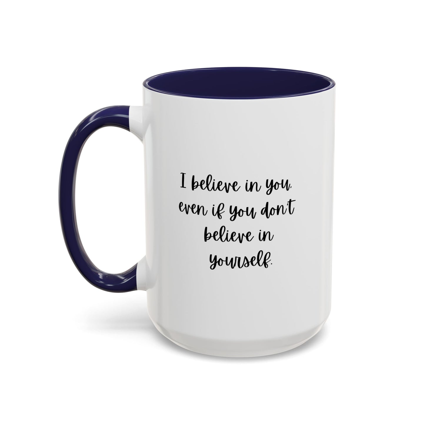I Believe In You Inspirational Mug | Inspirational Quote Gift | Motivational Quote Gift | Ceramic Mug | 11oz Accent Mug | 15oz Accent Mug