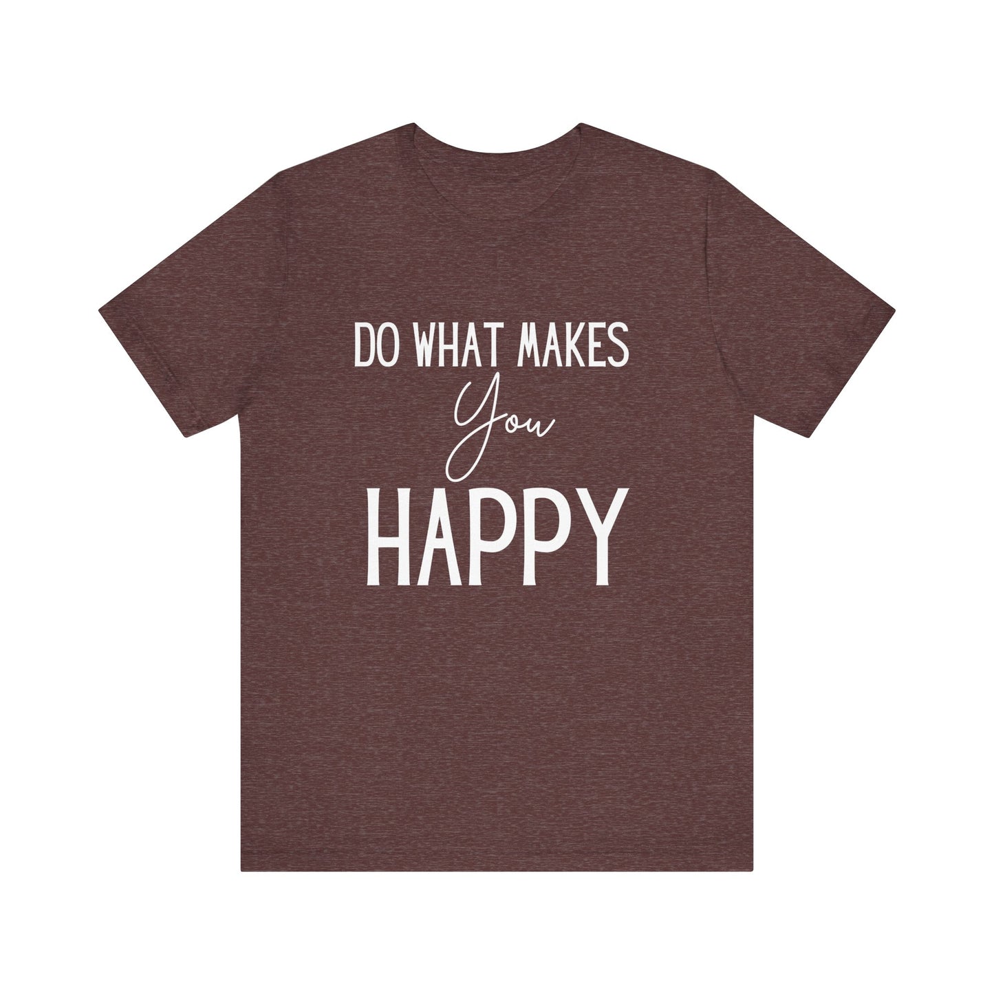 Do What Makes You Happy Short Sleeve Bella Canvas T-shirt
