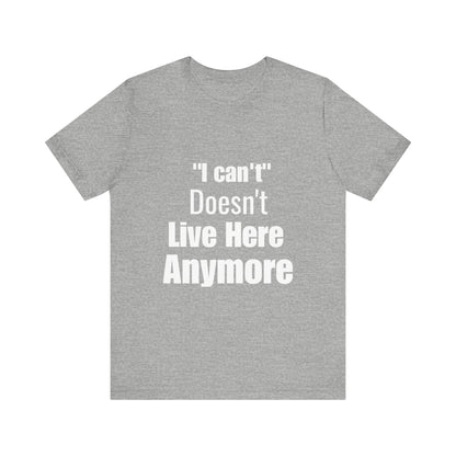 "I Can't" Doesn't Live Here Anymore Bold Motivational Quote T-shirt