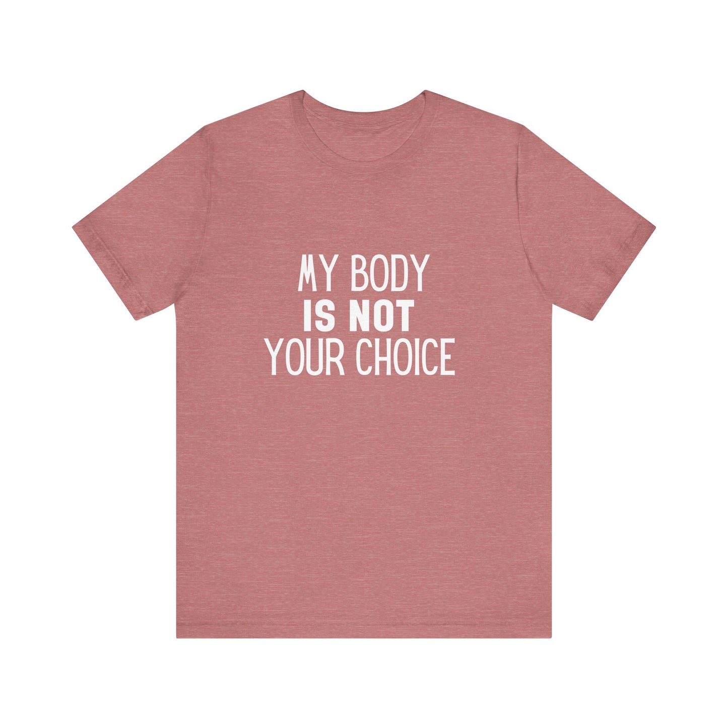 Viral Feminist My Body Is Not Your Choice Quote Unisex Jersey Short Sleeve T-shirt