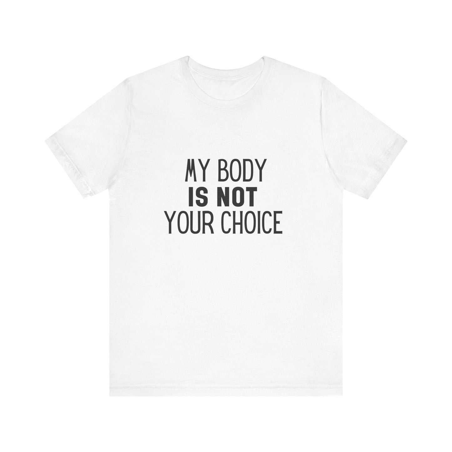 Viral Feminist My Body Is Not Your Choice Quote Unisex Jersey Short Sleeve T-shirt