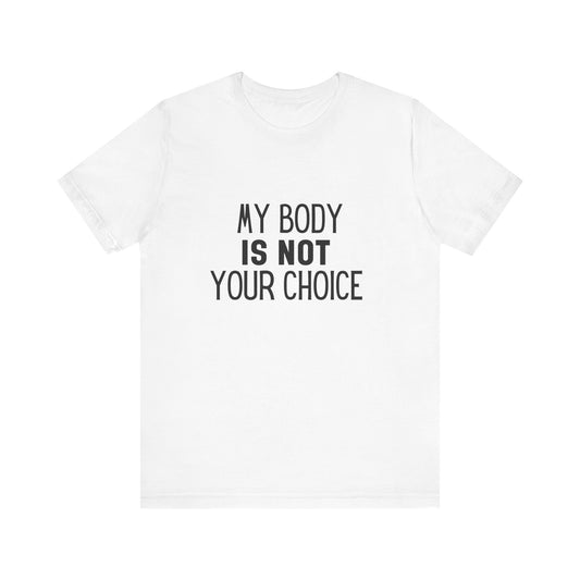 Viral Feminist My Body Is Not Your Choice Quote Unisex Jersey Short Sleeve T-shirt