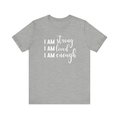 I Am Strong I Am Loved I Am Enough Inspirational T-shirt
