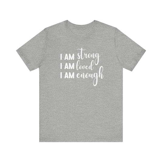 I Am Strong I Am Loved I Am Enough Inspirational T-shirt