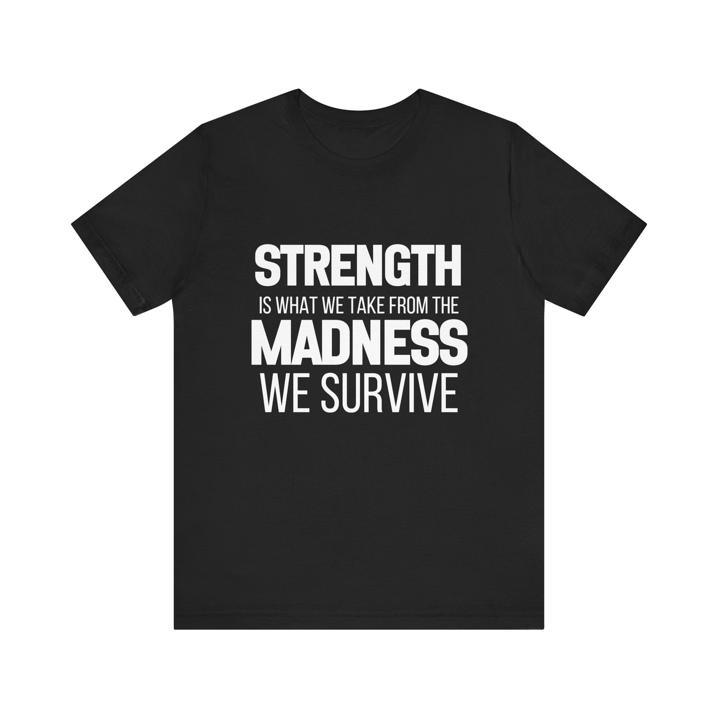 Strength Is What We Take From The Madness T-Shirt | Bella Canvas Inspirational Shirt