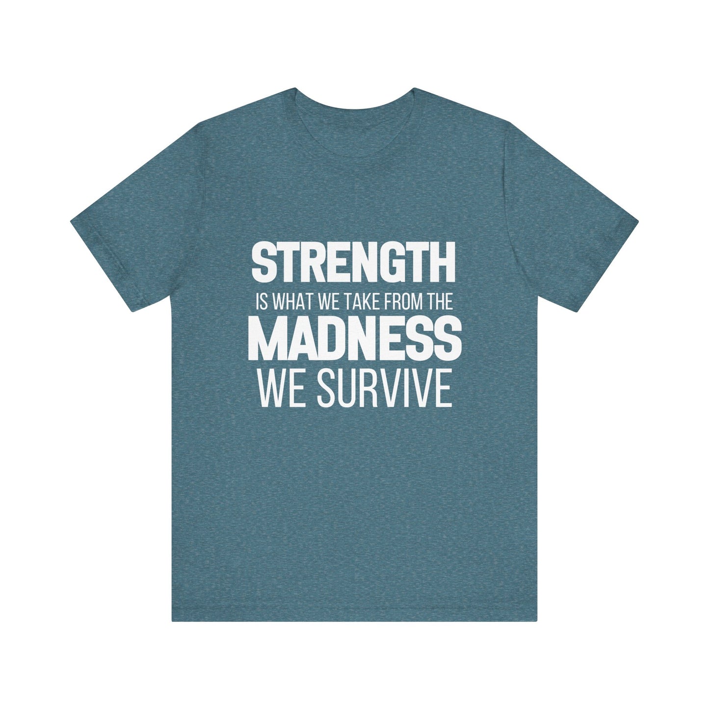 Strength Is What We Take From The Madness T-Shirt | Bella Canvas Inspirational Shirt