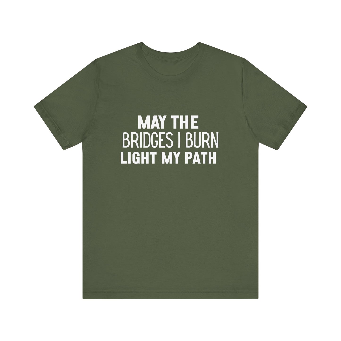 May The Bridges I Burn Bold Quote T-shirt