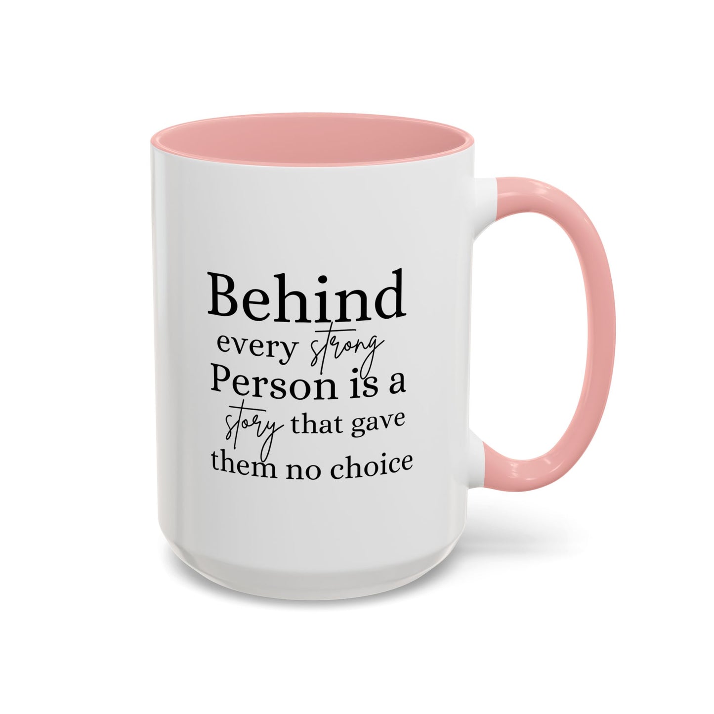 Behind Every Strong Person Inspirational Quote Gift | Motivational Quote Gift | Ceramic Mug | 11oz Accent Mug | 15oz Accent Mug