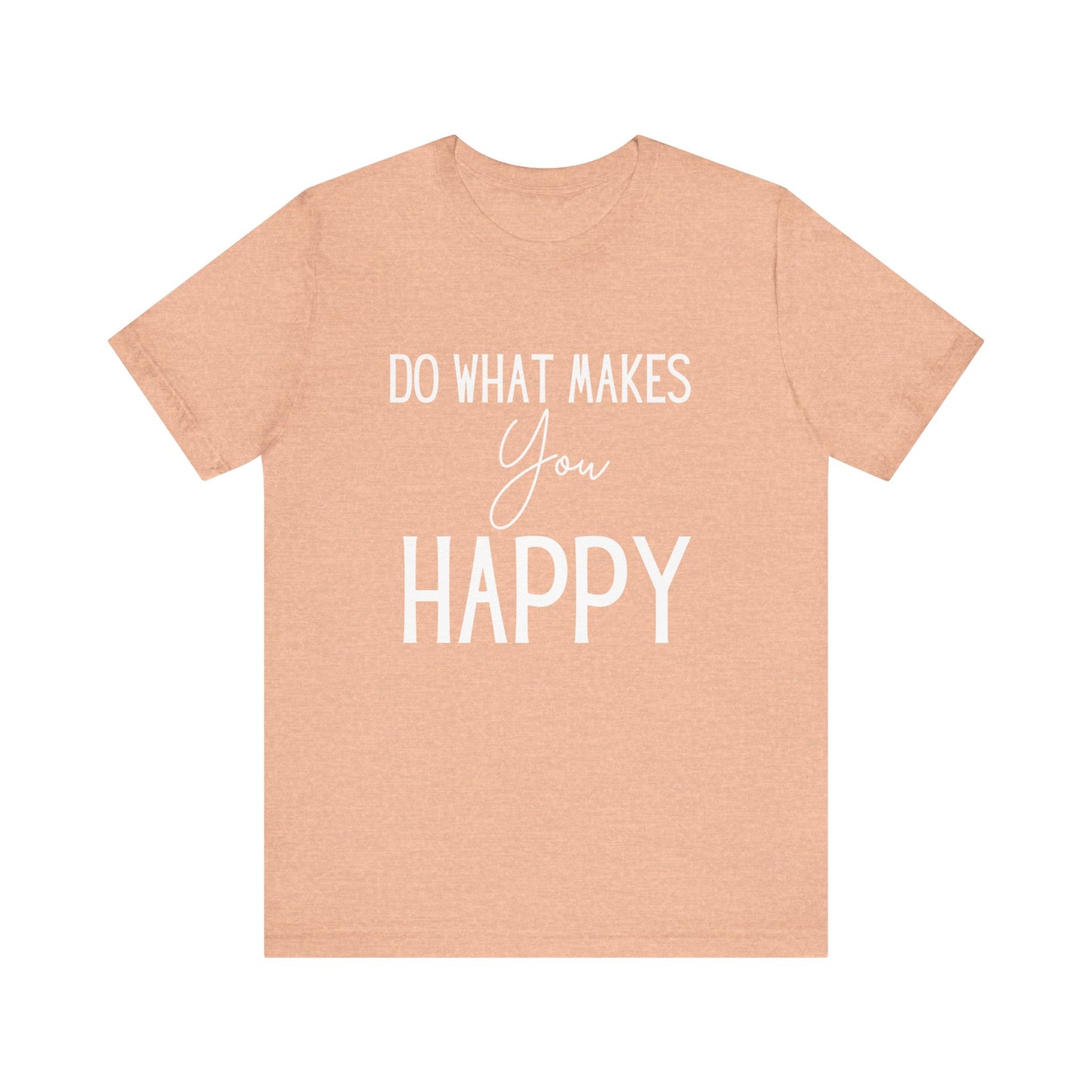 Do What Makes You Happy Short Sleeve Bella Canvas T-shirt