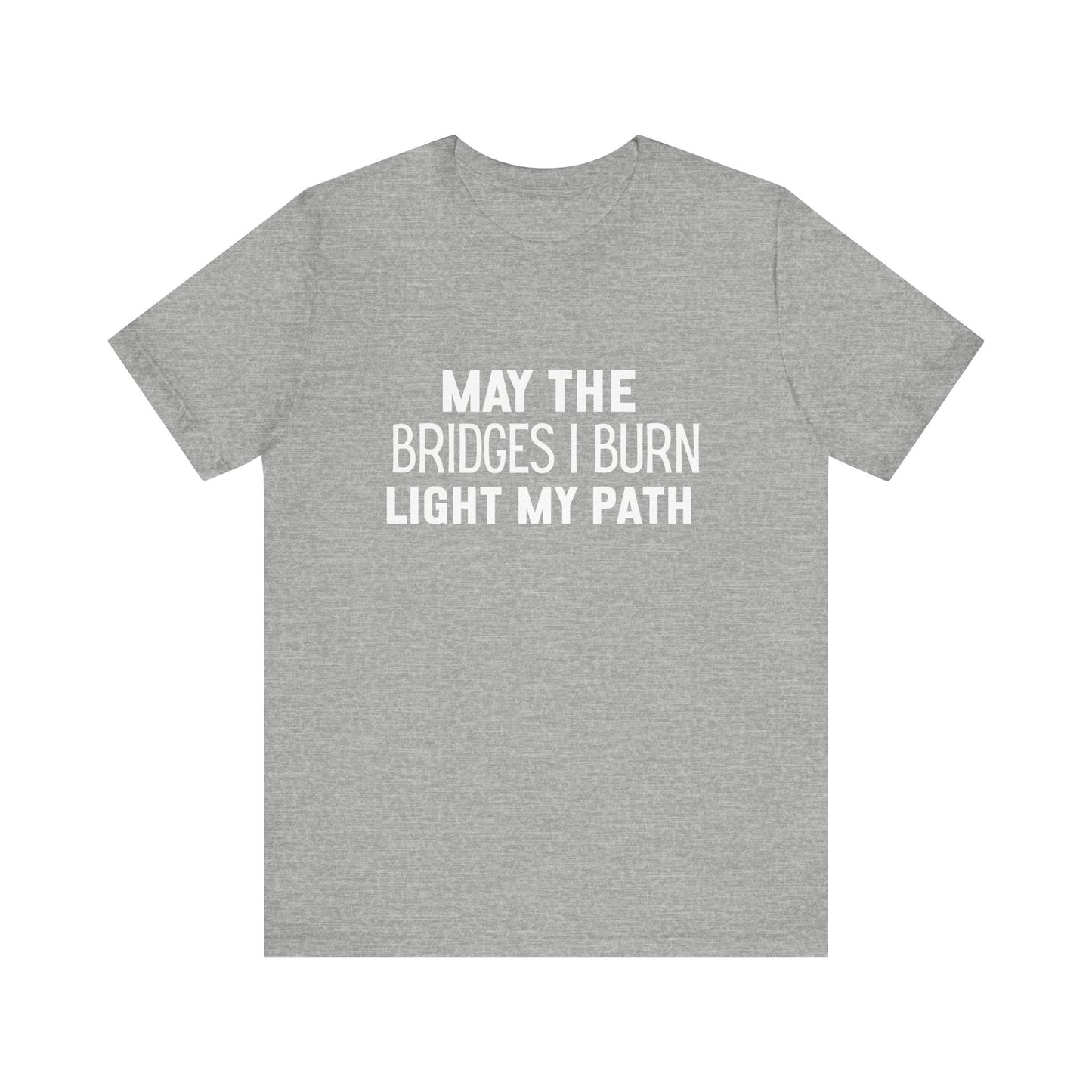 May The Bridges I Burn Bold Quote T-shirt