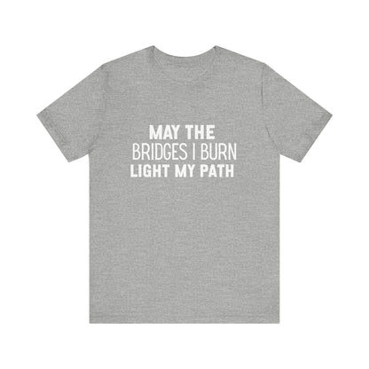 May The Bridges I Burn Bold Quote T-shirt