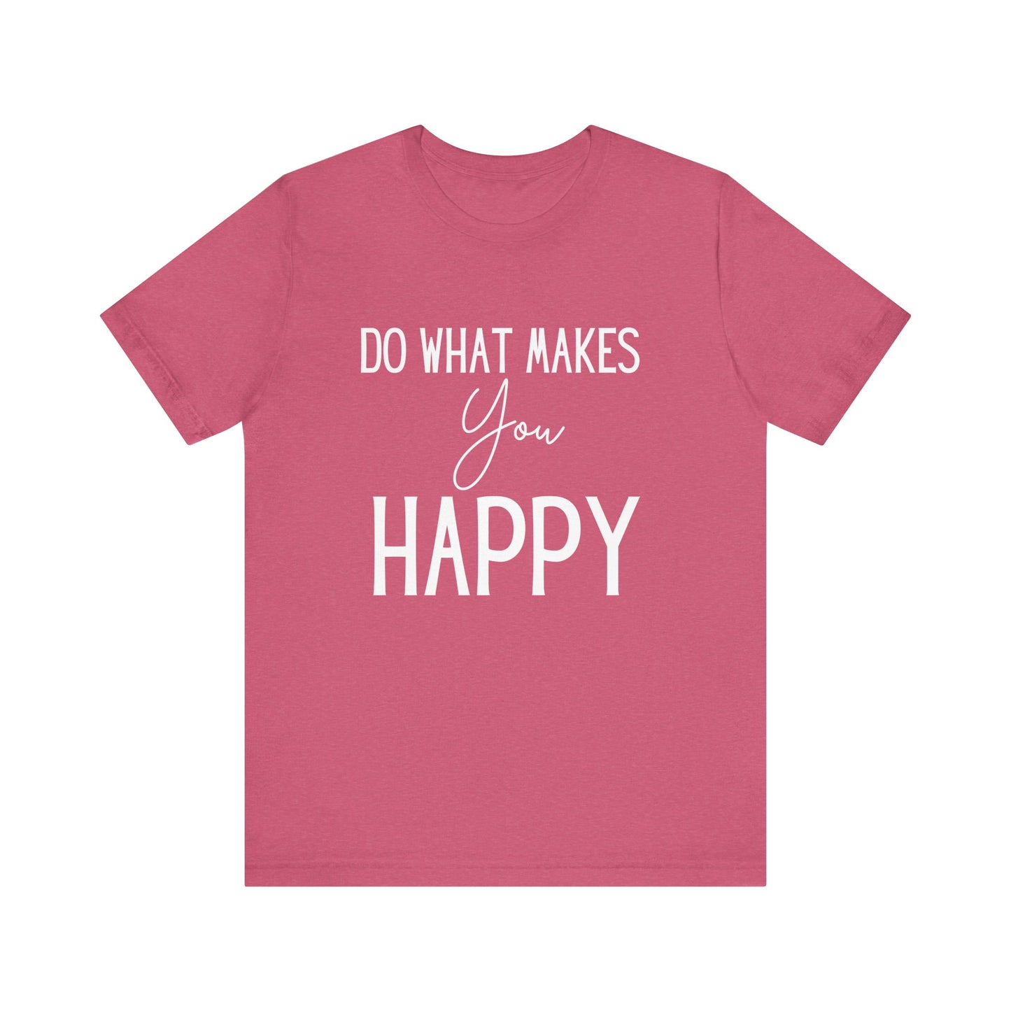 Do What Makes You Happy Short Sleeve Bella Canvas T-shirt