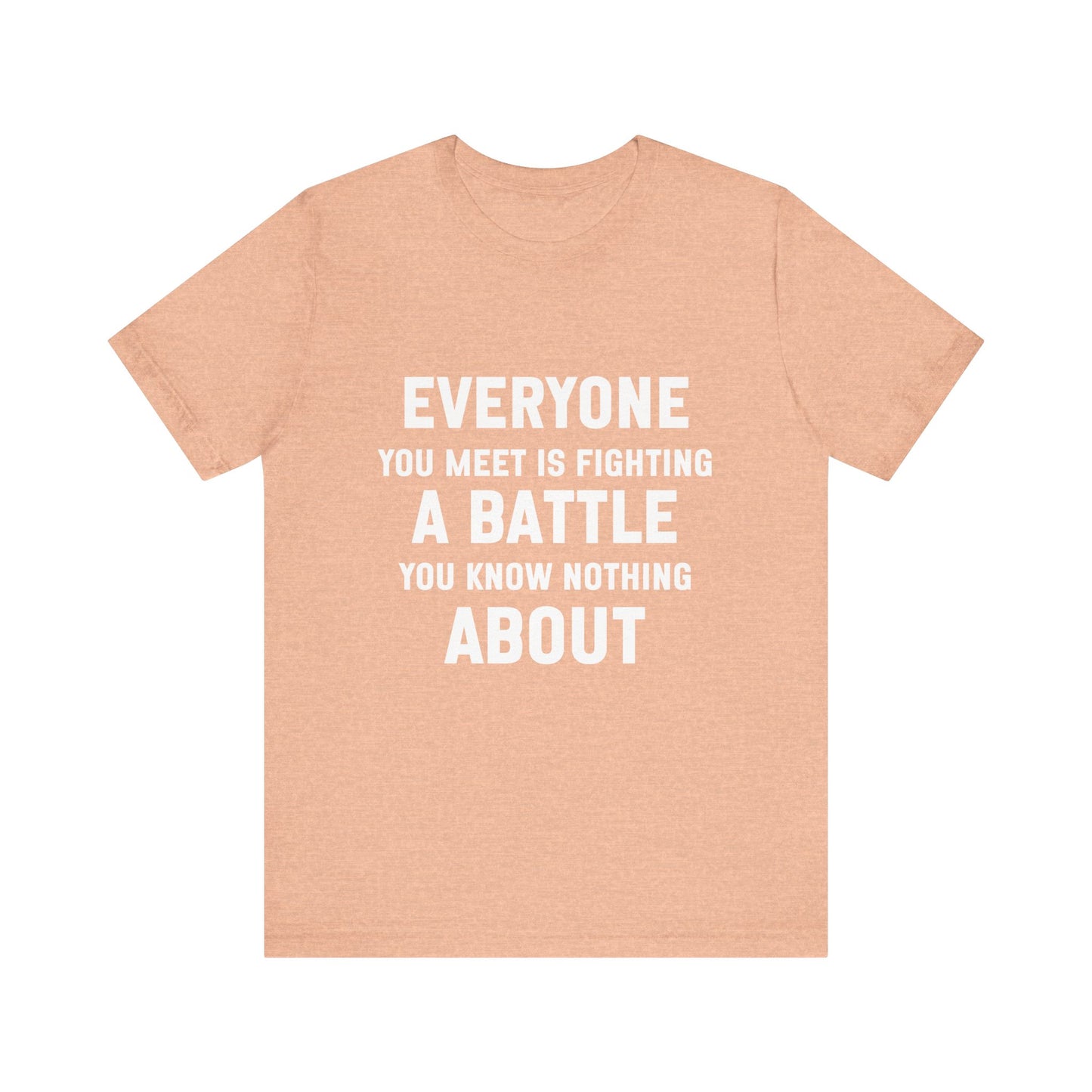 Everyone You Meet Motivational Quote T-shirt | Bella Canvas Tee | Inspirational Shirt