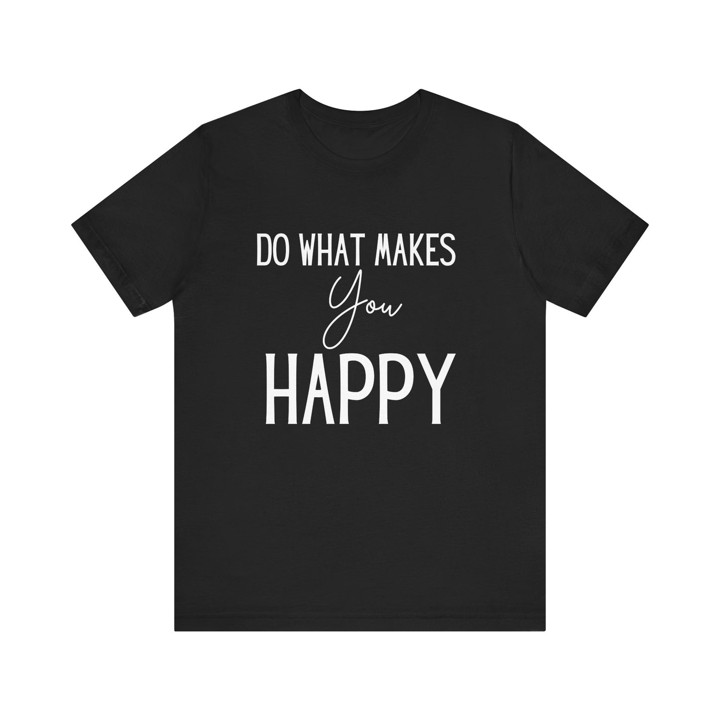 Do What Makes You Happy Short Sleeve Bella Canvas T-shirt