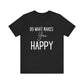Do What Makes You Happy Short Sleeve Bella Canvas T-shirt