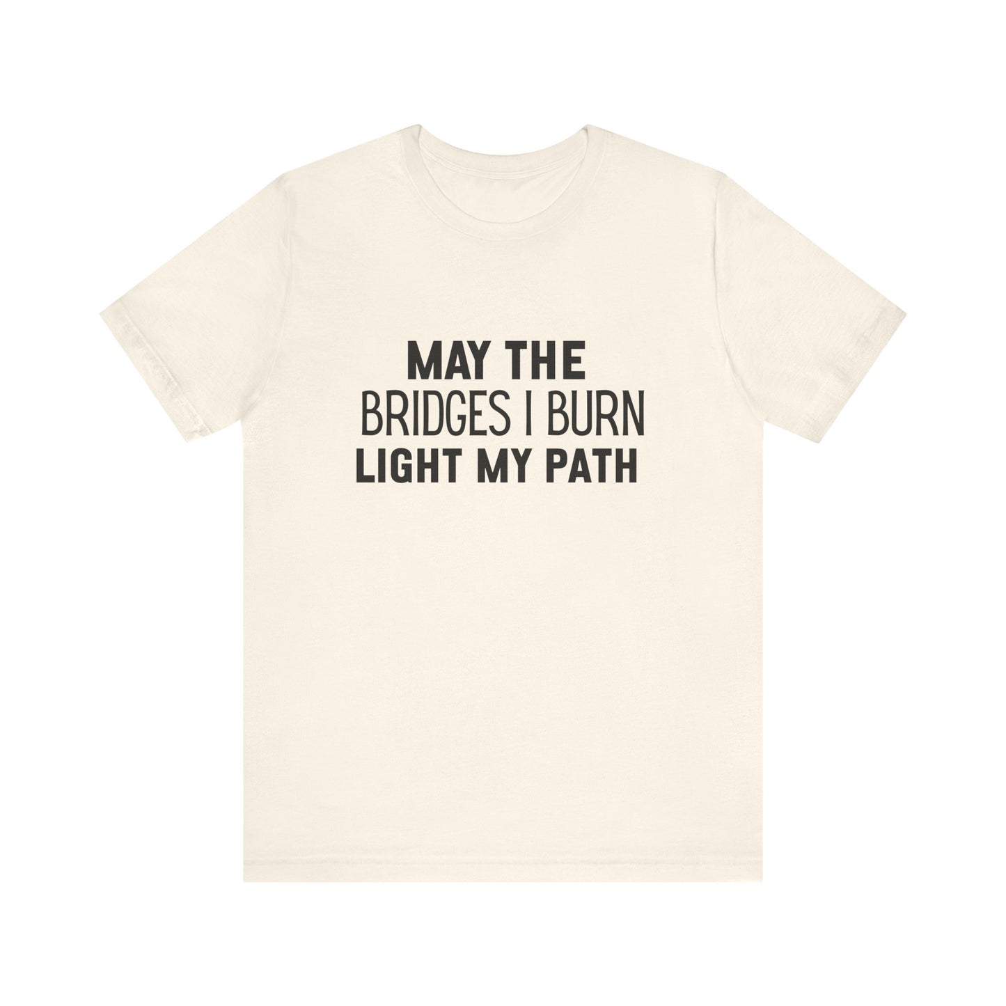 May The Bridges I Burn Bold Quote T-shirt