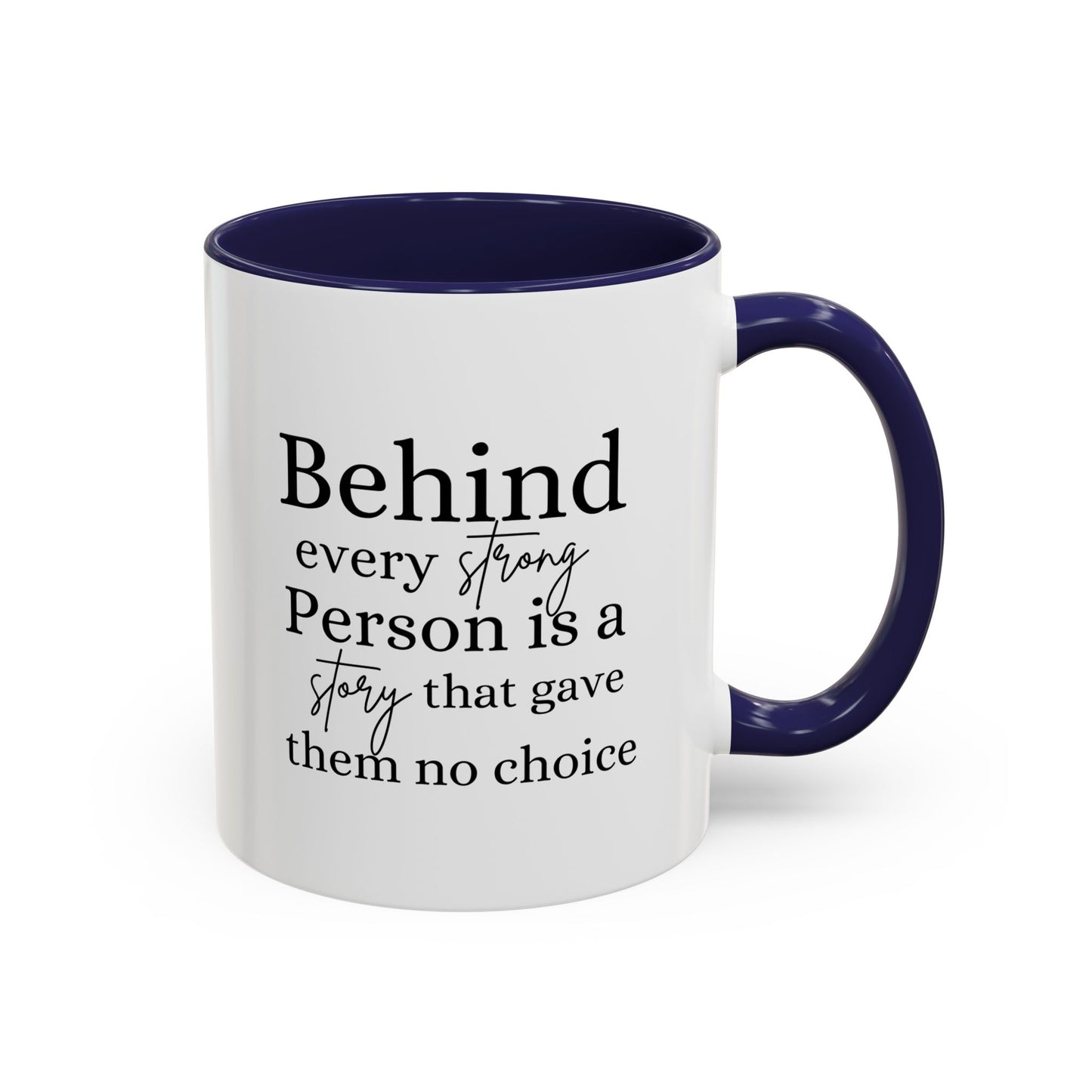 Behind Every Strong Person Inspirational Quote Gift | Motivational Quote Gift | Ceramic Mug | 11oz Accent Mug | 15oz Accent Mug