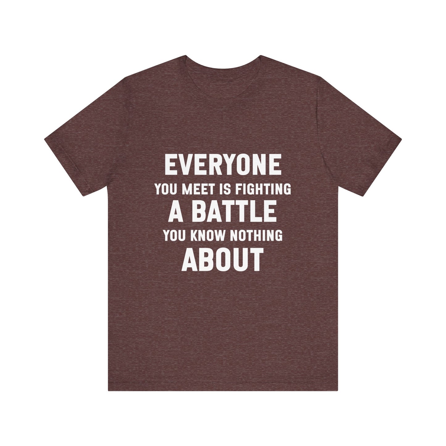 Everyone You Meet Motivational Quote T-shirt | Bella Canvas Tee | Inspirational Shirt
