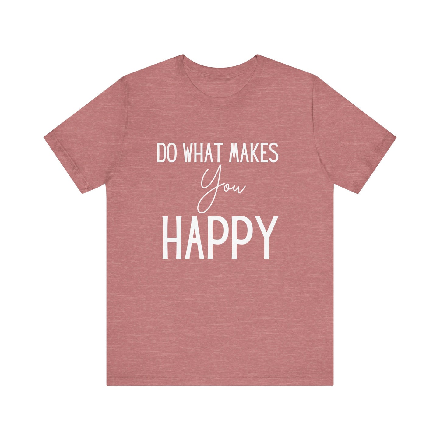 Do What Makes You Happy Short Sleeve Bella Canvas T-shirt