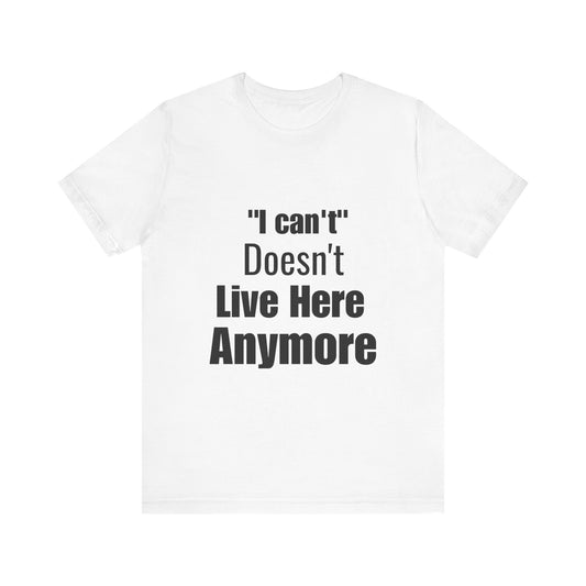 "I Can't" Doesn't Live Here Anymore Bold Motivational Quote T-shirt