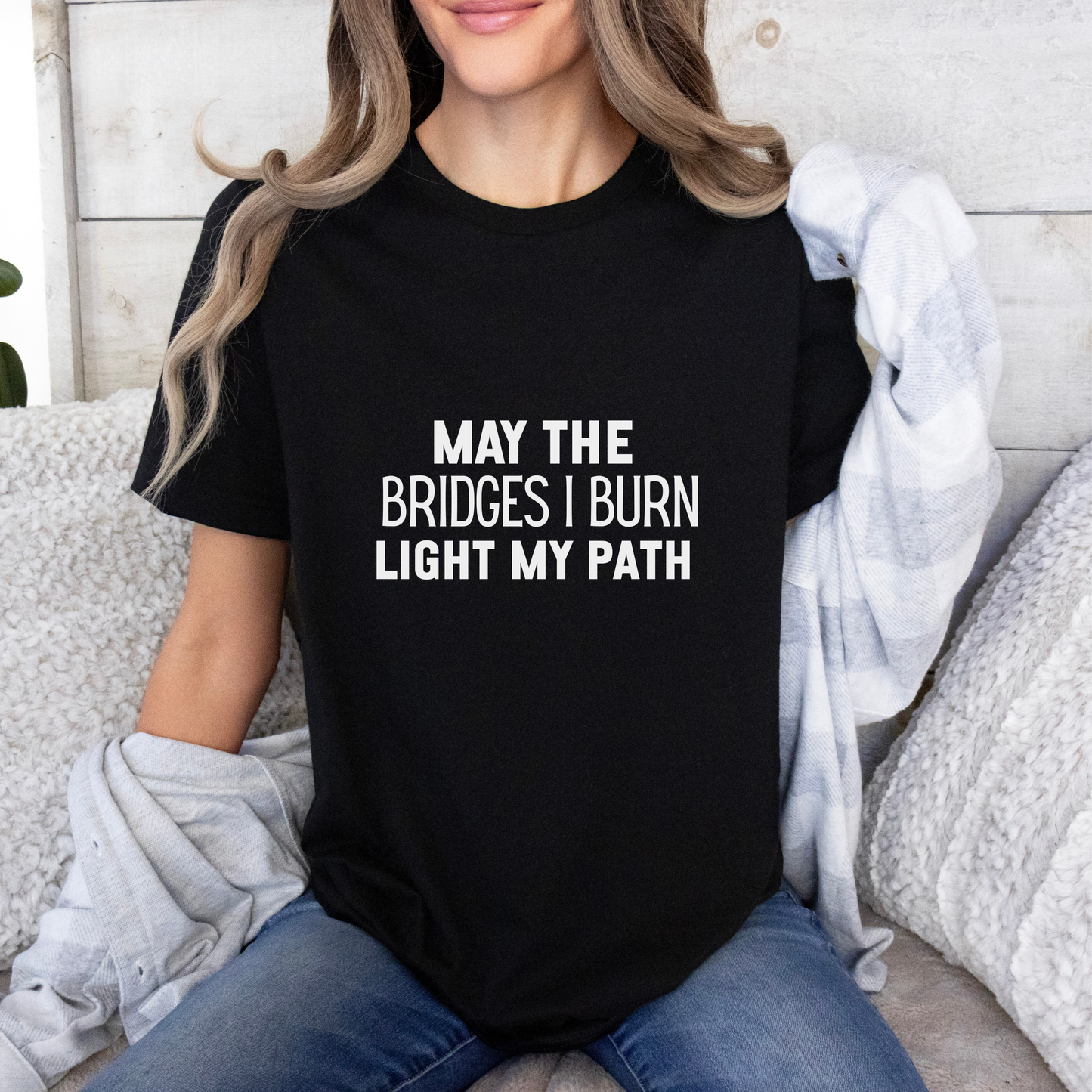 May The Bridges I Burn Bold Quote T-shirt