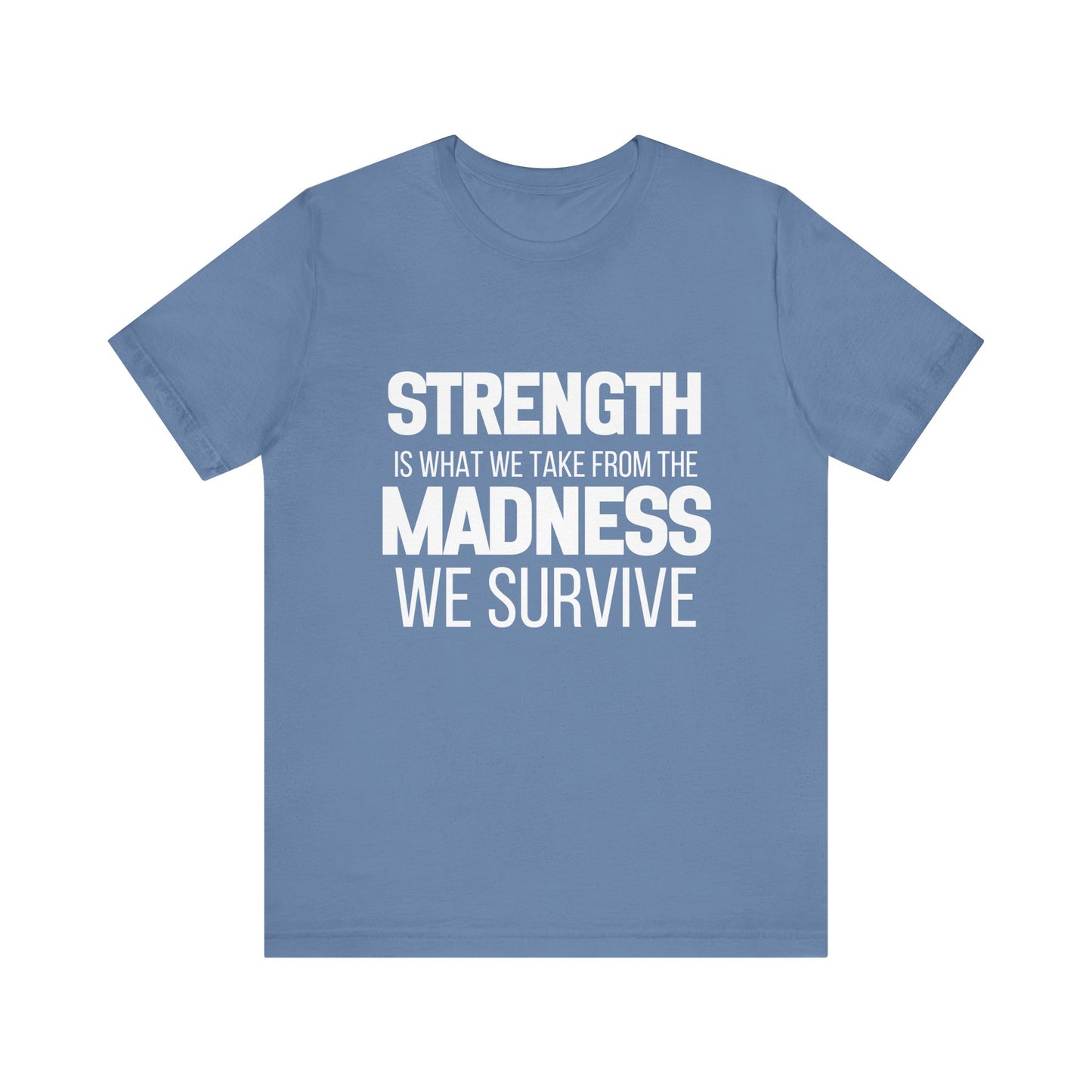 Strength Is What We Take From The Madness T-Shirt | Bella Canvas Inspirational Shirt