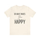 Do What Makes You Happy Short Sleeve Bella Canvas T-shirt
