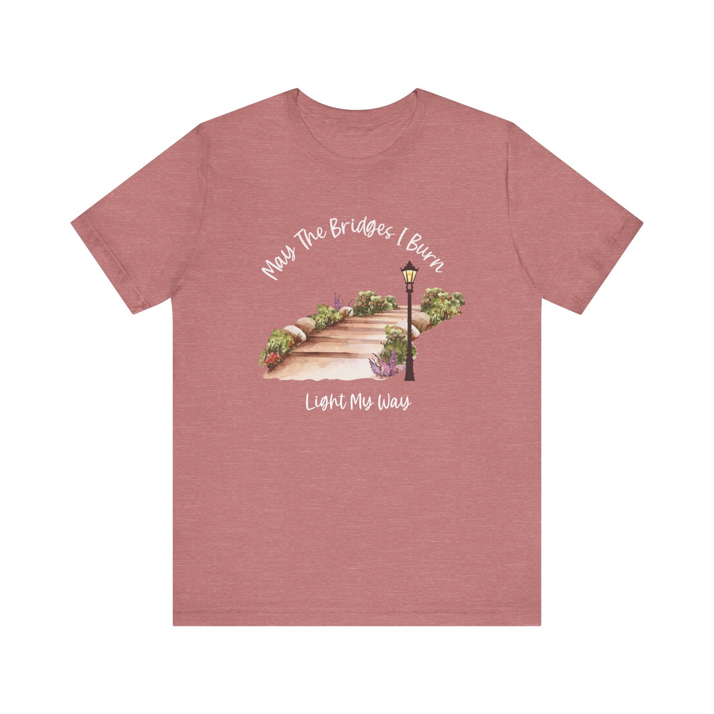 May The Bridges I Burn Light My Way T-shirt