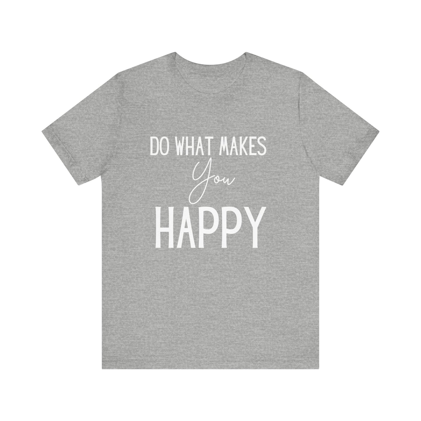 Do What Makes You Happy Short Sleeve Bella Canvas T-shirt
