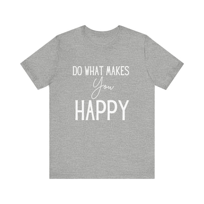 Do What Makes You Happy Short Sleeve Bella Canvas T-shirt