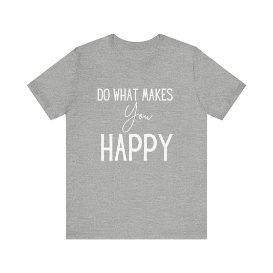 Do What Makes You Happy Short Sleeve Bella Canvas T-shirt