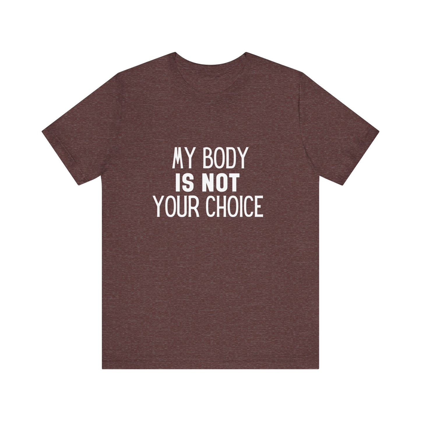 Viral Feminist My Body Is Not Your Choice Quote Unisex Jersey Short Sleeve T-shirt