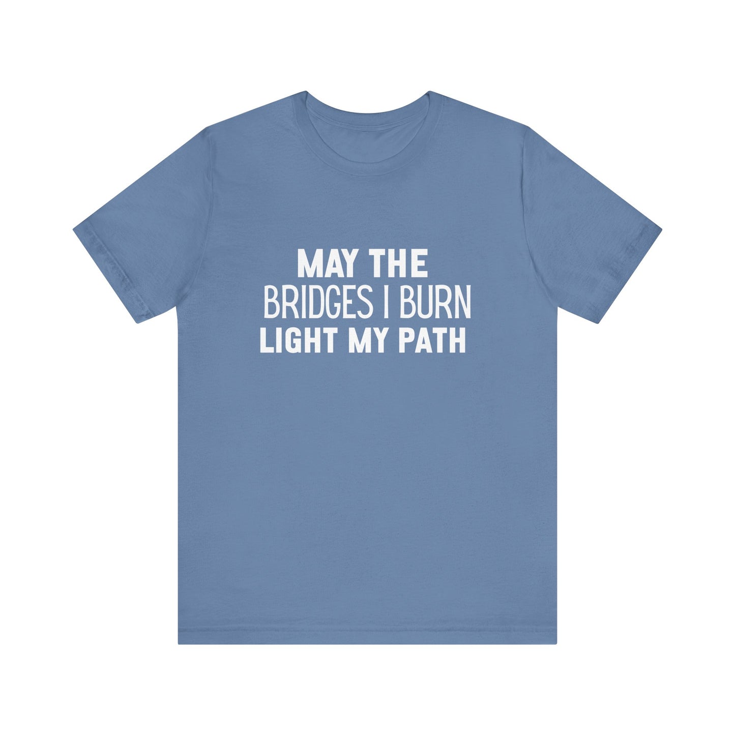 May The Bridges I Burn Bold Quote T-shirt