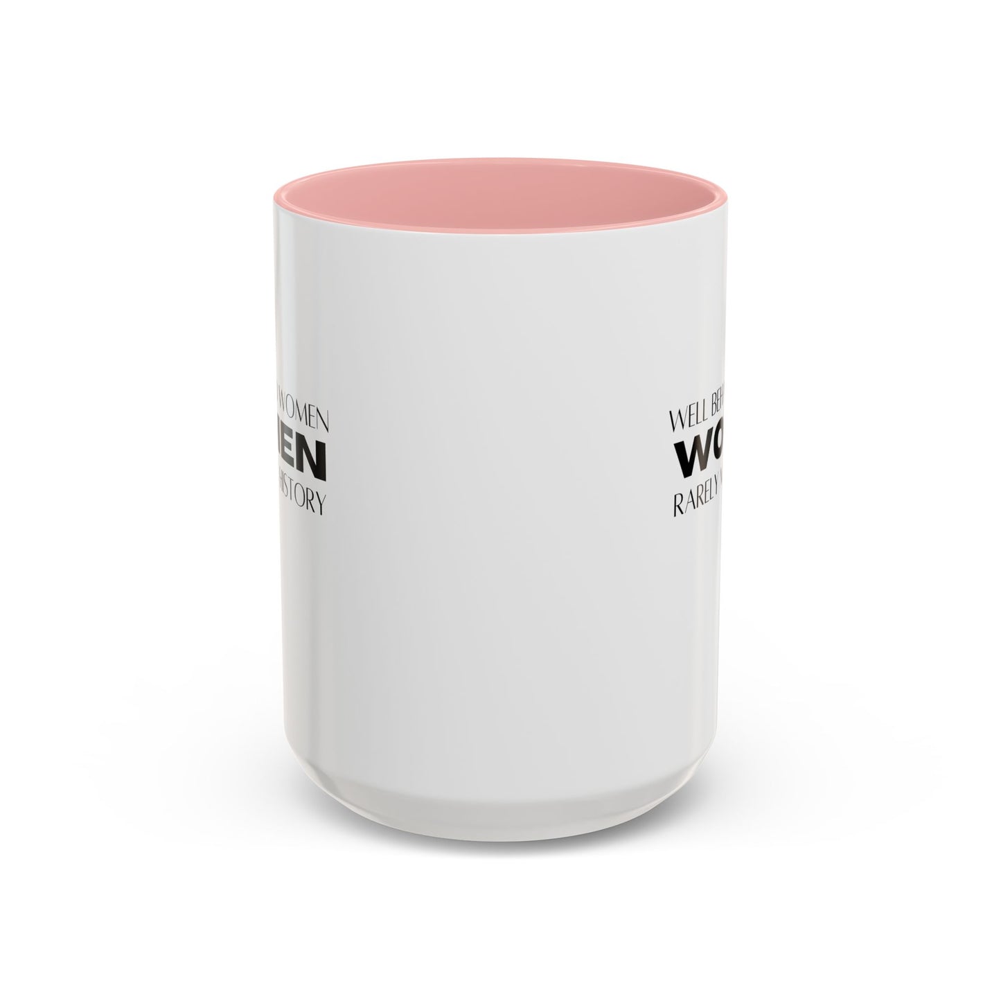 Well Behaved Women Quote Mug | Inspirational Quote | Motivational Gift Mug | Ceramic Mug | 11oz Accent Mug | 15oz Accent Mug