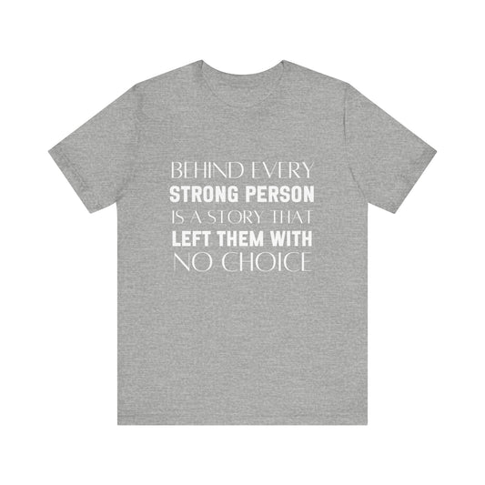 Behind Every Strong Person Bold Quote T-shirt