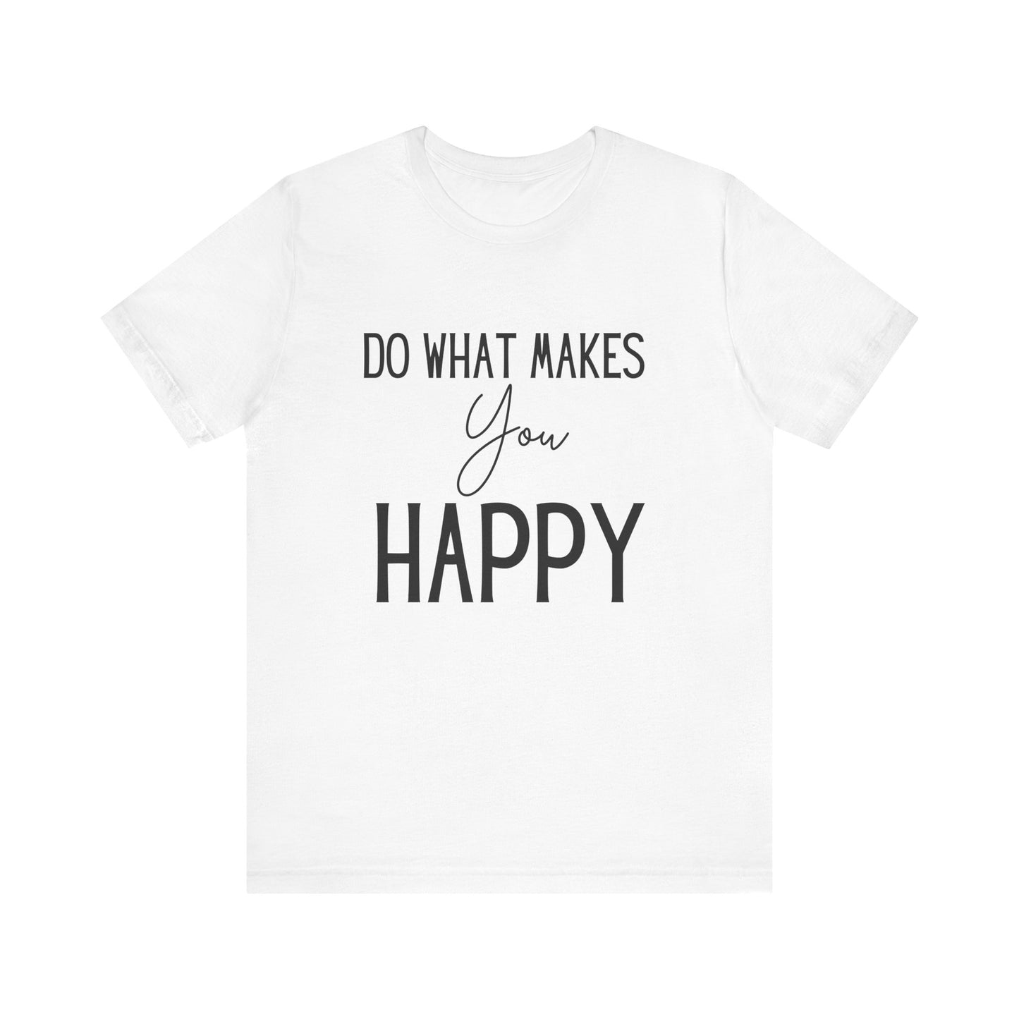 Do What Makes You Happy Short Sleeve Bella Canvas T-shirt