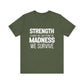Strength Is What We Take From The Madness T-Shirt | Bella Canvas Inspirational Shirt