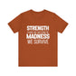 Strength Is What We Take From The Madness T-Shirt | Bella Canvas Inspirational Shirt