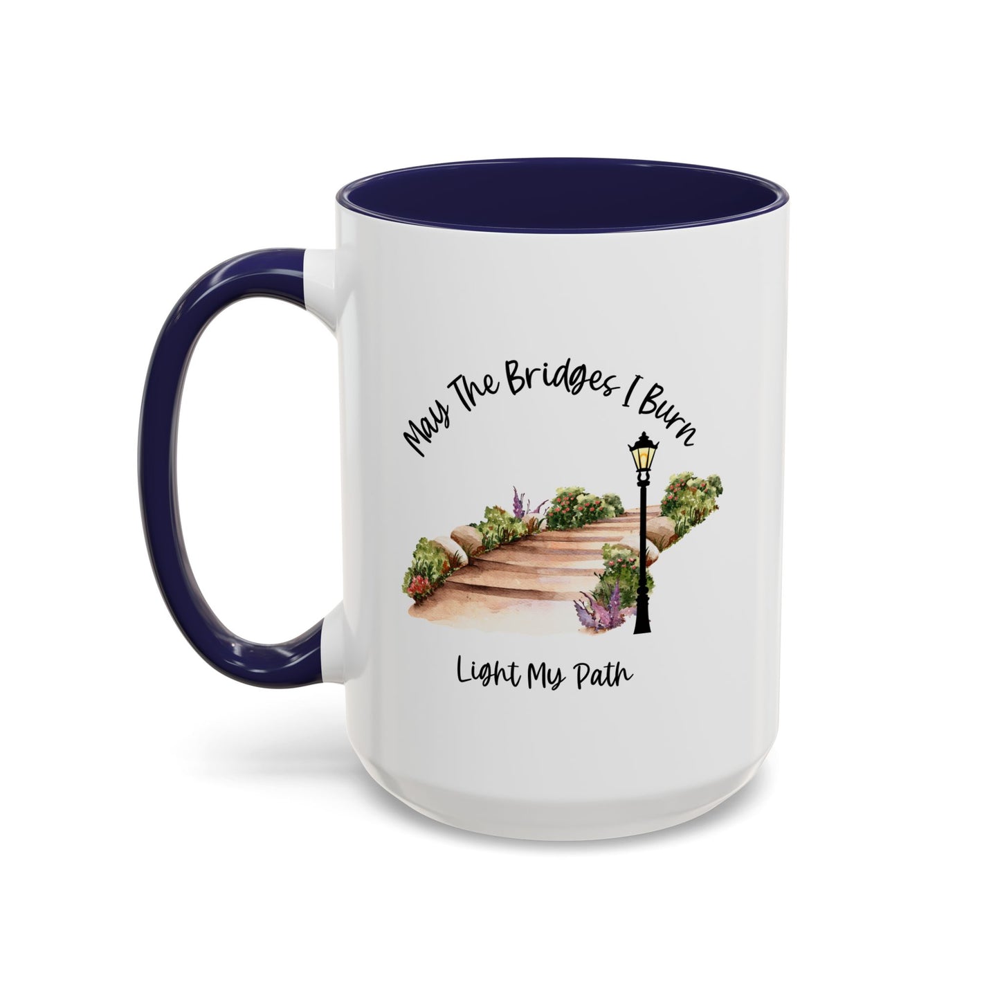 Cute May The Bridges I Burn Light My Path Mug |11oz Accent Mug | 15oz Accent Mug | Ceramic | Inspirational Gift | Conversation Starter