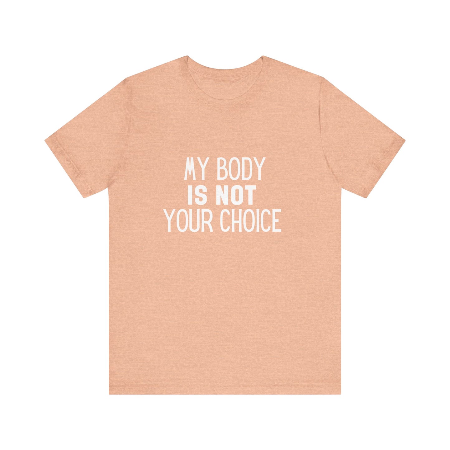 Viral Feminist My Body Is Not Your Choice Quote Unisex Jersey Short Sleeve T-shirt