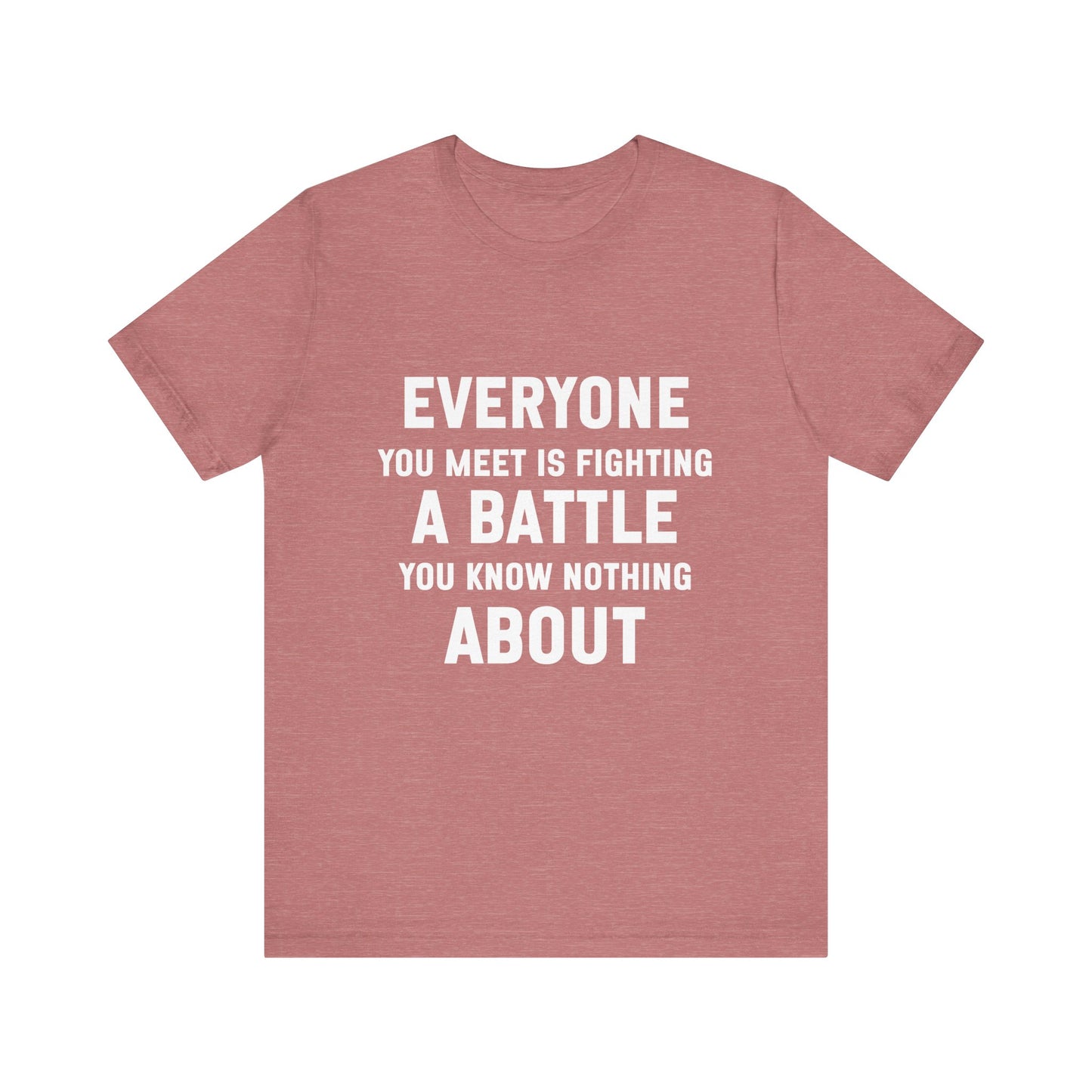 Everyone You Meet Motivational Quote T-shirt | Bella Canvas Tee | Inspirational Shirt