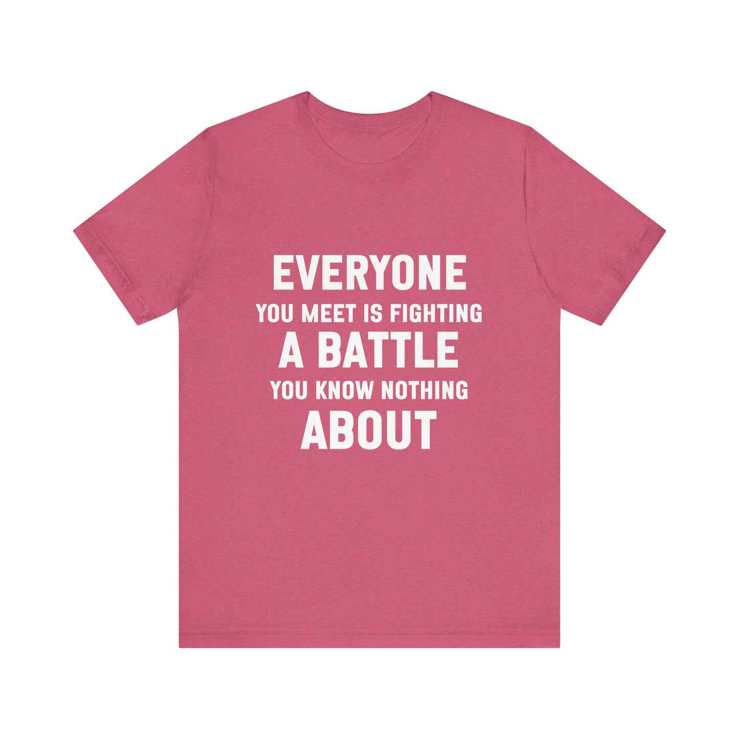 Everyone You Meet Motivational Quote T-shirt | Bella Canvas Tee | Inspirational Shirt
