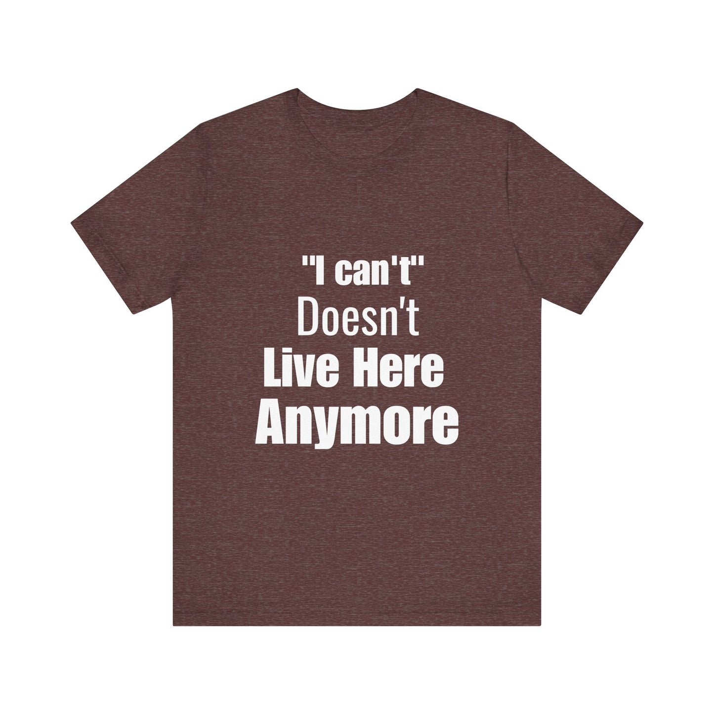 "I Can't" Doesn't Live Here Anymore Bold Motivational Quote T-shirt