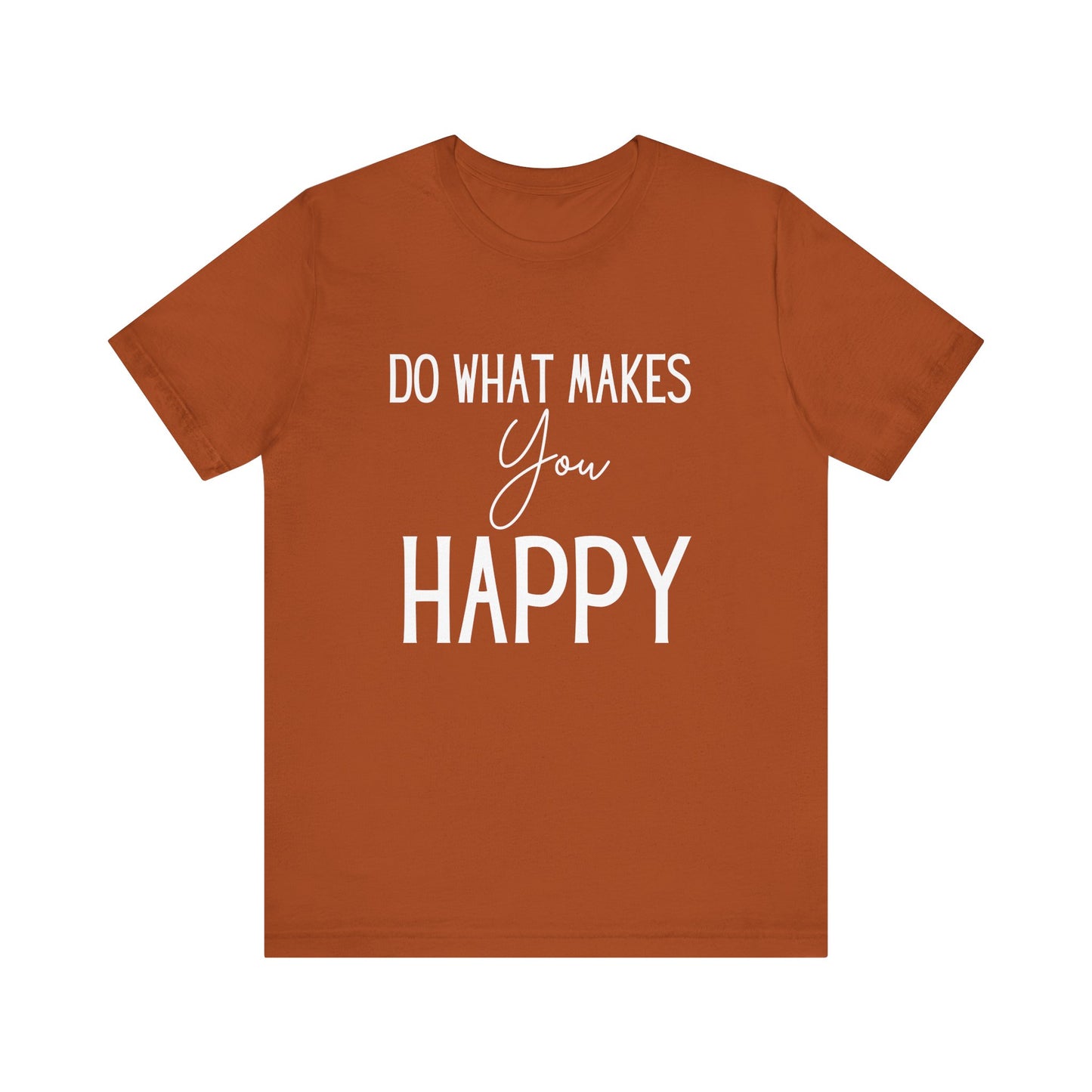Do What Makes You Happy Short Sleeve Bella Canvas T-shirt