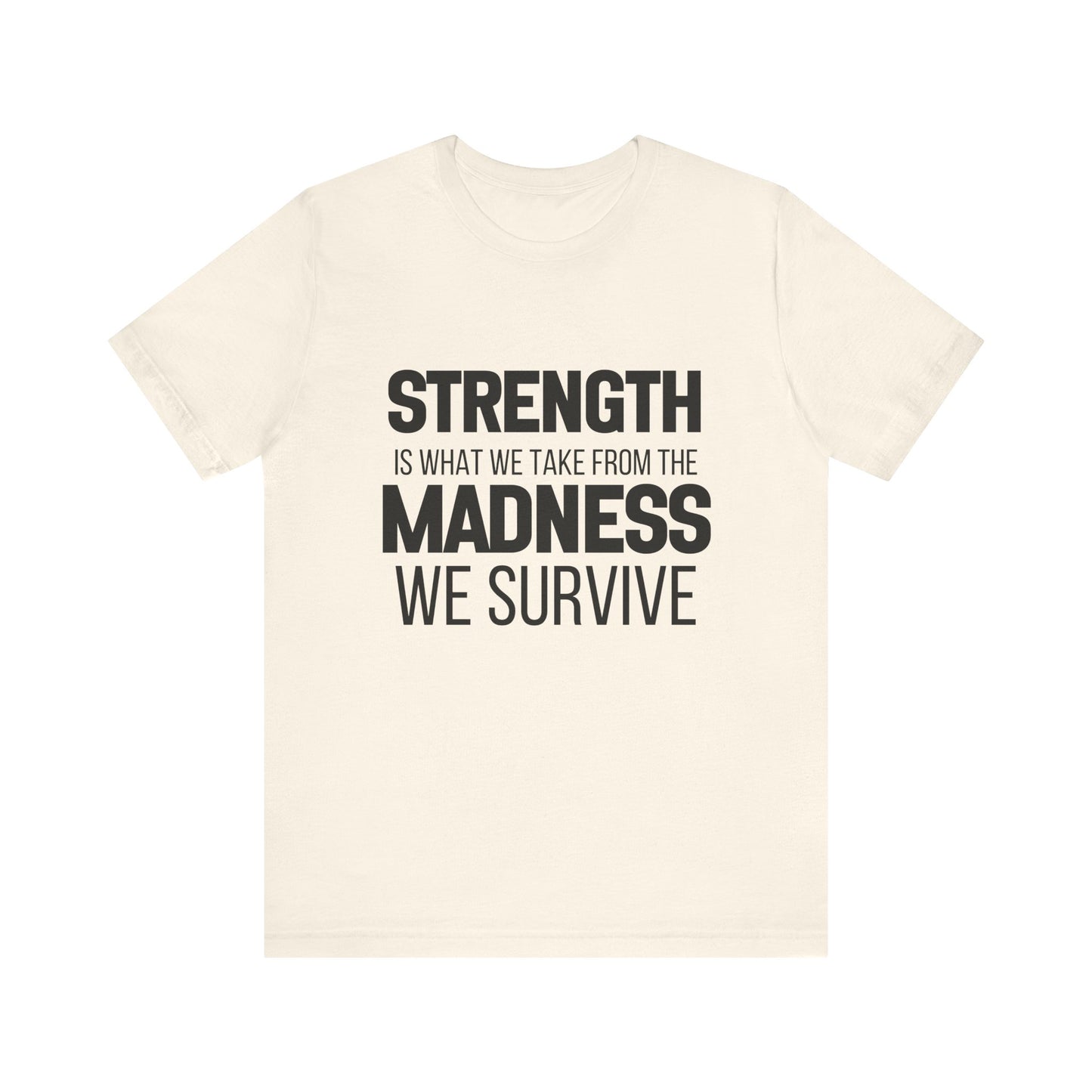 Strength Is What We Take From The Madness T-Shirt | Bella Canvas Inspirational Shirt