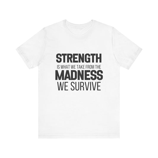 Strength Is What We Take From The Madness T-Shirt | Bella Canvas Inspirational Shirt