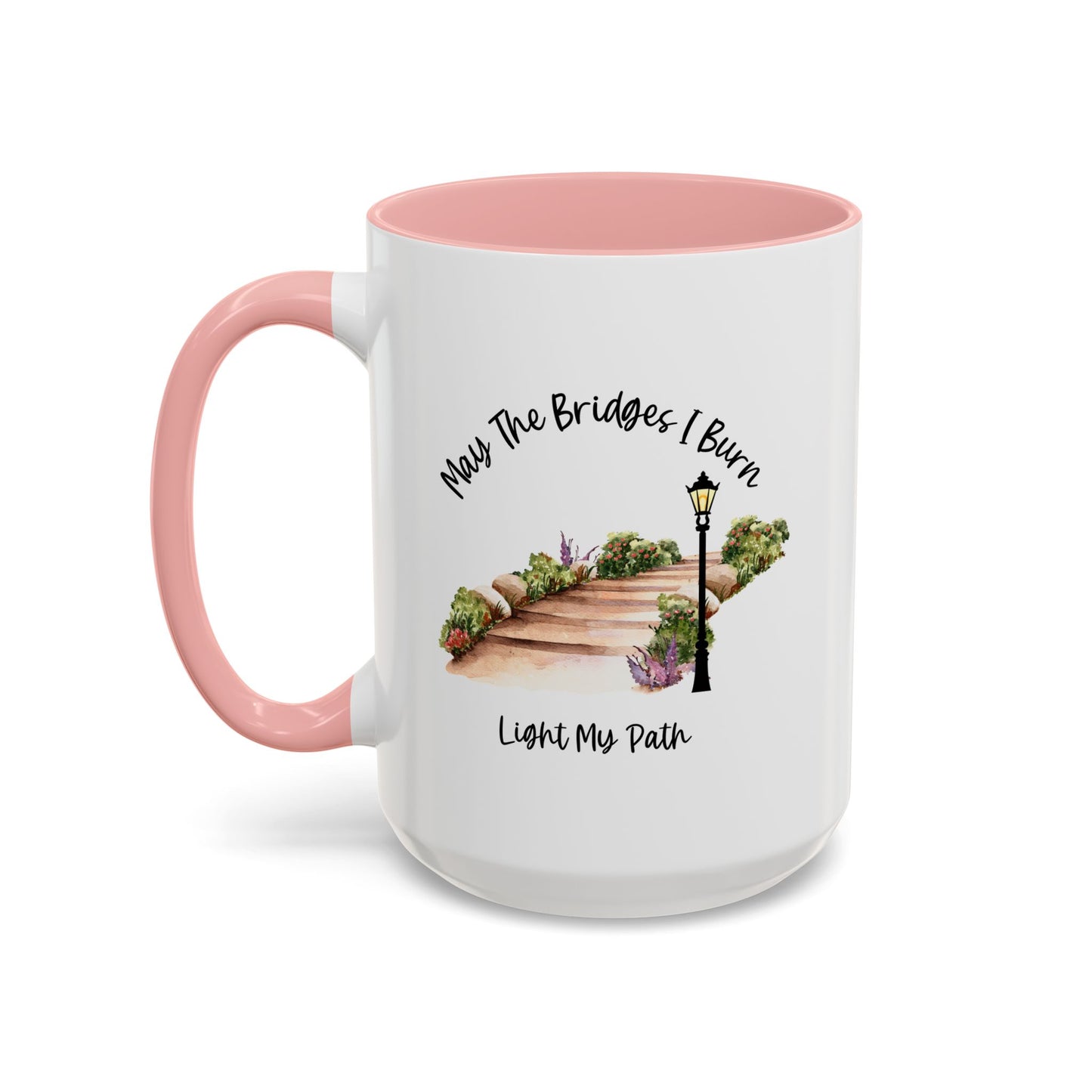 Cute May The Bridges I Burn Light My Path Mug |11oz Accent Mug | 15oz Accent Mug | Ceramic | Inspirational Gift | Conversation Starter